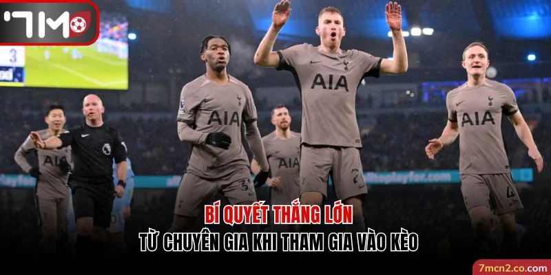 Bí quyết thắng lớn từ chuyên gia khi tham gia vào kèo